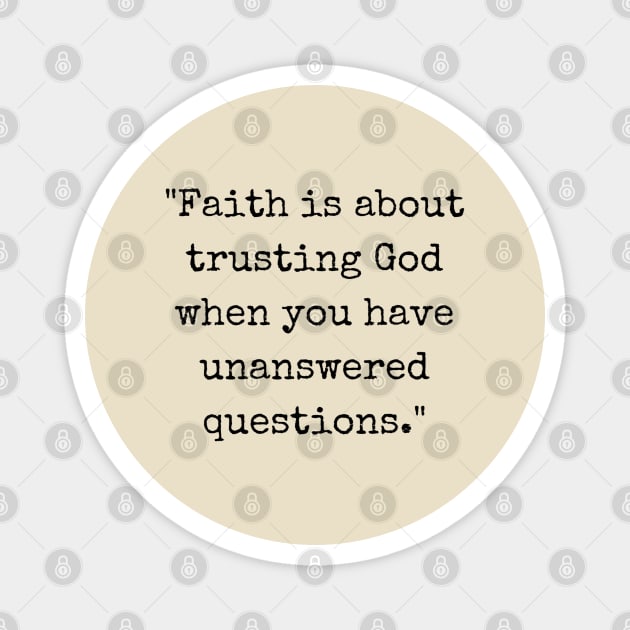 Faith Is About Trusting God When You Have Unanswered Questions Magnet by ishimkp